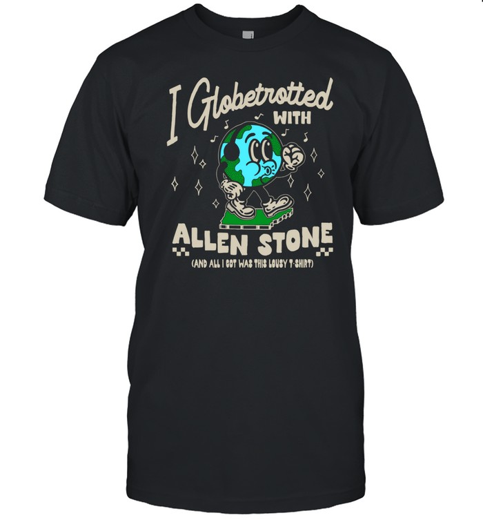 I Globetrotted With Allen Stone And All I Got Was This Lousy T-Shirt Shirt Custom prints store T-shirts mugs face masks posters