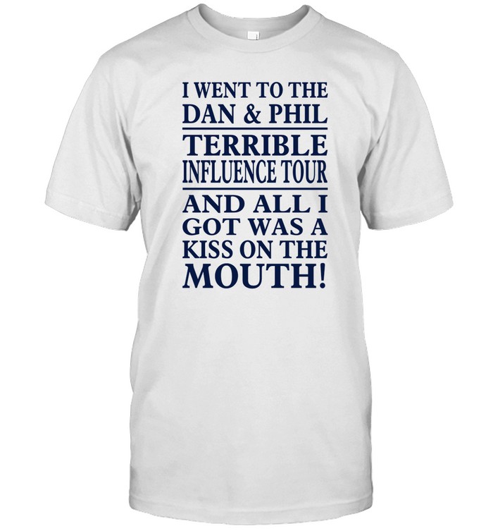 I Went To The Dan & Phil Terrible Influence Tour And All I Got Was A Kiss On The Mouth Limited Tee   Custom prints store   T-shirts  mugs  face masks  posters
