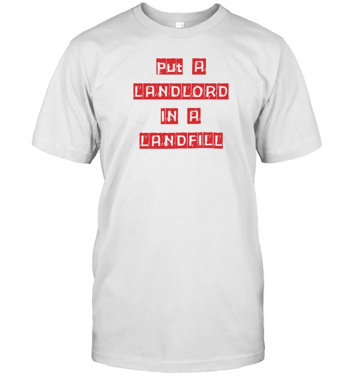 Put A Landlord In A Landfill T Shirt   Custom prints store   T-shirts  mugs  face masks  posters