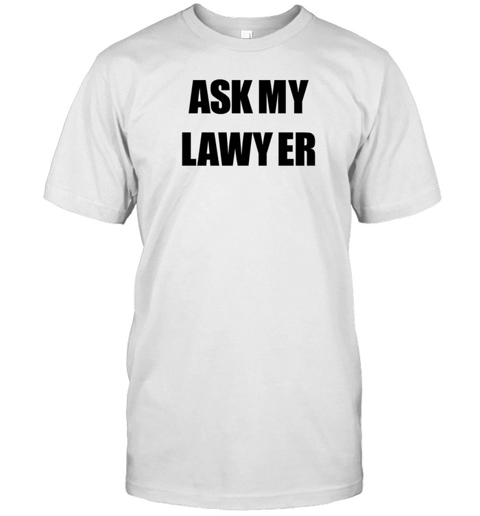 Limited Ask My Lawyer Shirt