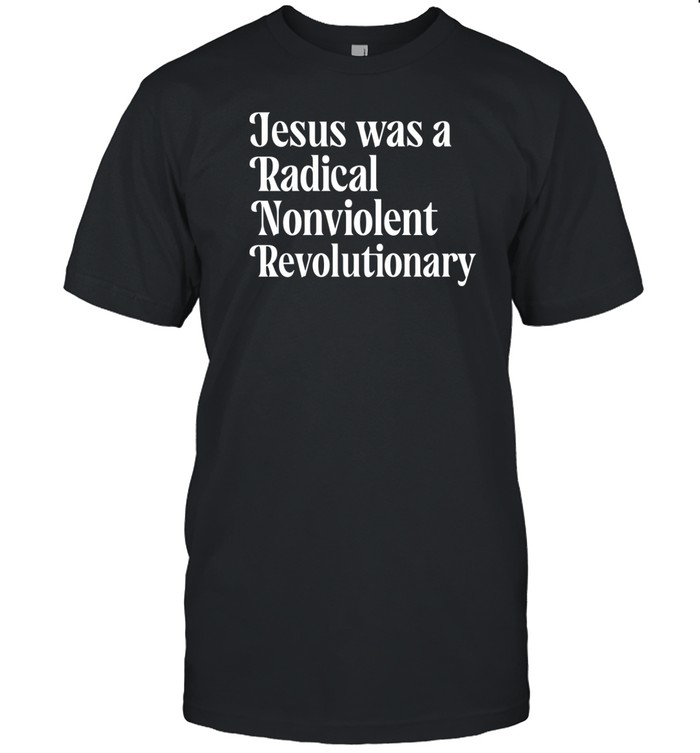 Jesus Was A Radical Nonviolent Revolutionary T-Shirt  Hoodie  Tank Top  Sweater And Long Sleeve T-Shirt-Unisex T-Shirt