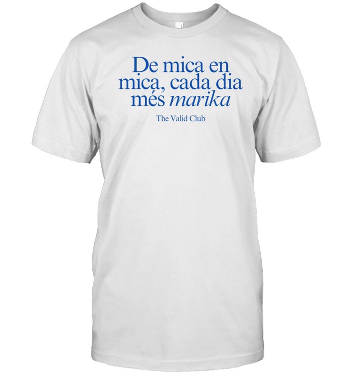 De Mica En Mica Cada Dia Més Marika The Valid Club Shirt   Custom prints store   T-shirts  mugs  face masks  posters