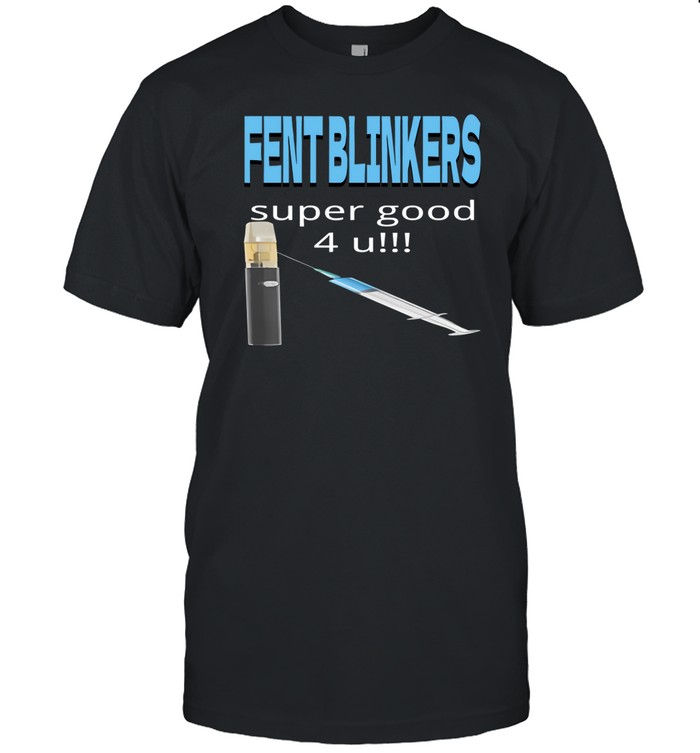 Fent Blinkers Super Good 4 U Shirt  Hoodie  Sweater  Long Sleeve And Tank Top   Custom prints store   T-shirts  mugs  face masks  posters