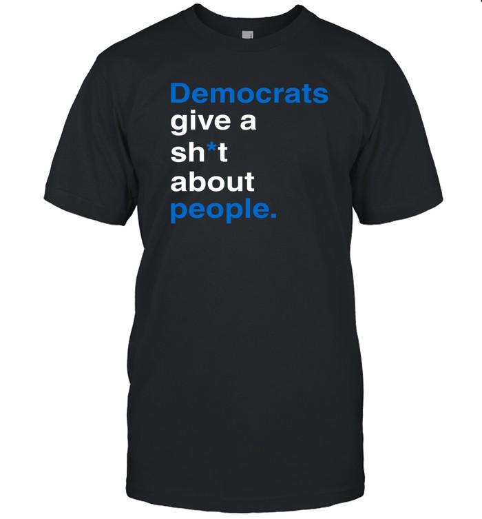 Democrats Give A Shit About People Tee Shirt   Custom prints store   T-shirts  mugs  face masks  posters