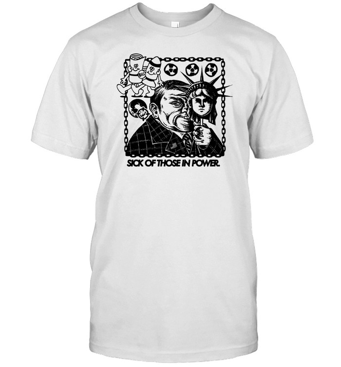 Hasandpiker Sick Of Those In Power Shirt   Custom prints store   T-shirts  mugs  face masks  posters