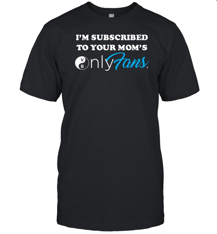 I'm Subscribed To Your Mom's Onlyfans T-Shirt Custom prints store T-shirts mugs face masks posters