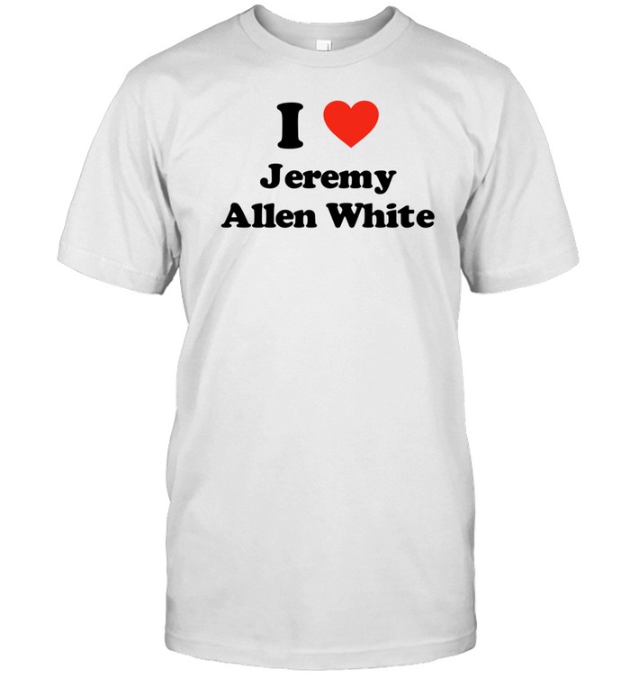I Love Jeremy Allen White Shirt   Custom prints store   T-shirts  mugs  face masks  posters