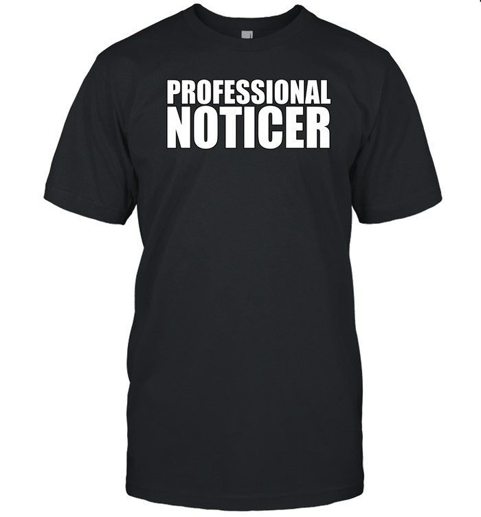 Professional Noticer T Shirt