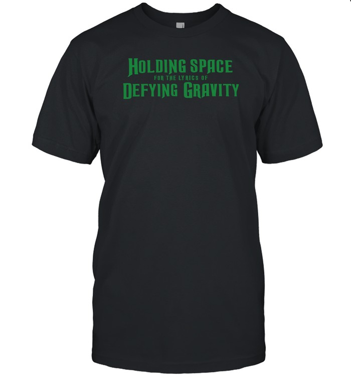 Limited Holding Space For The Lyrics Of Defying Gravity Shirt Custom prints store T-shirts mugs face masks posters