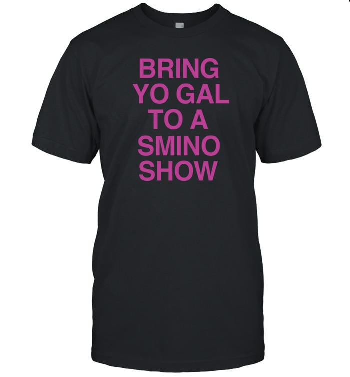 Bring Yo Gal To A Smino Show T Shirt   Custom prints store   T-shirts  mugs  face masks  posters