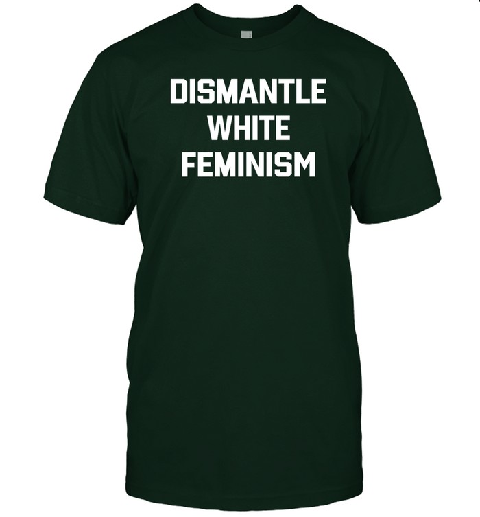 Blizzy Mcguire Dismantle White Feminism Shirt   Custom prints store   T-shirts  mugs  face masks  posters