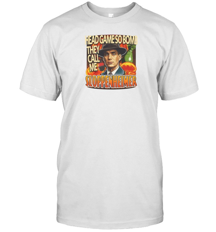 Trendfits Head Game So Bomb They Call Me Sloppenheimer T Shirt   Custom prints store   T-shirts  mugs  face masks  posters