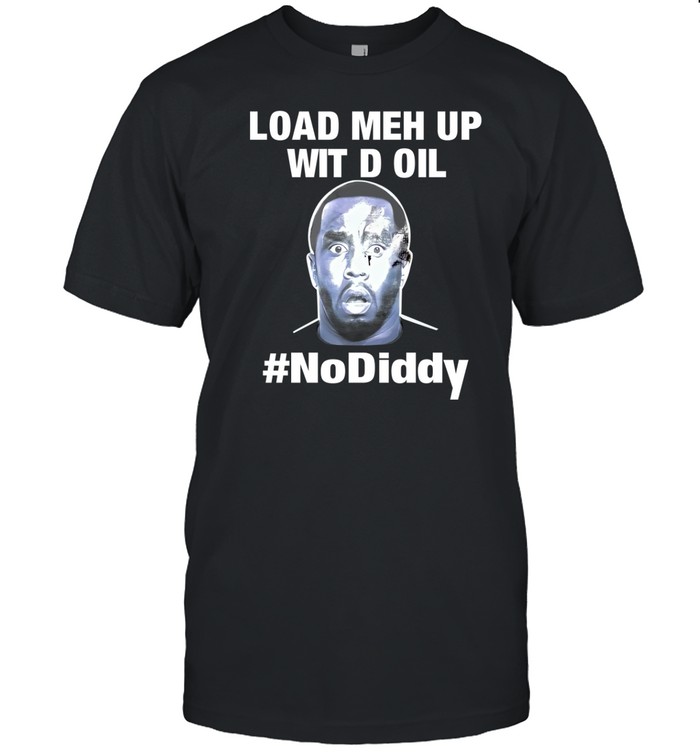 Paddyintl Load Meh Up Wit D Oil No Diddy T Shirt   Custom prints store   T-shirts  mugs  face masks  posters