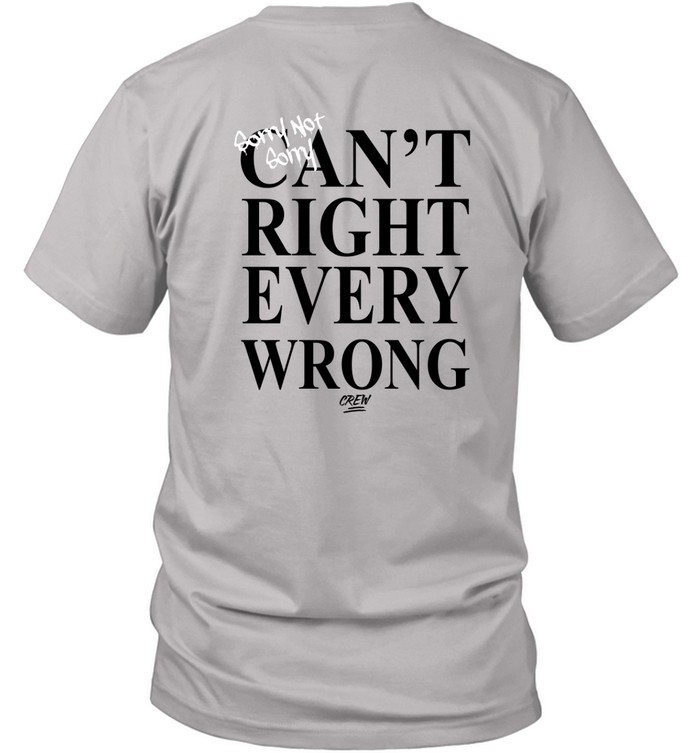 Sorry Not Sorry Can't Right Every Wrong Shirt   Custom prints store   T-shirts  mugs  face masks  posters