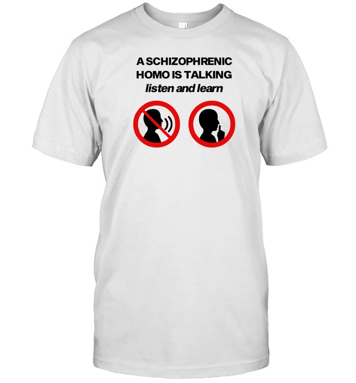 A Schizophrenic Homo Is Talking Listen And Learn Tee Shirt   Custom prints store   T-shirts  mugs  face masks  posters