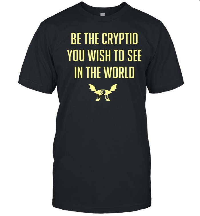 Be The Cryptid You Wish To See In The World T-Shirt Custom prints store T-shirts mugs face masks posters