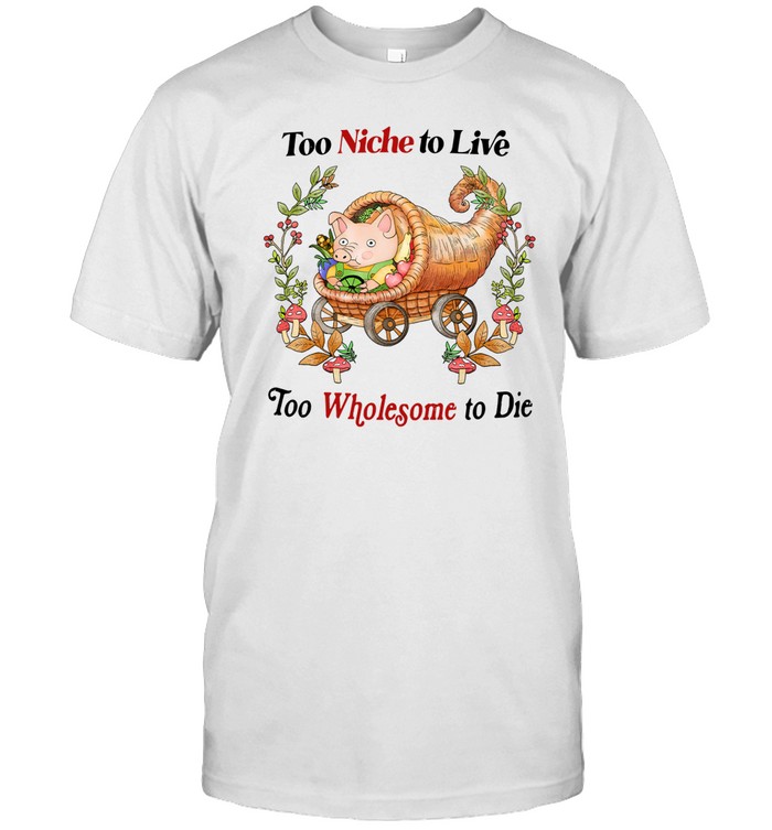 Jmcgg Too Niche To Live Too Wholesome To Die Tee   Custom prints store   T-shirts  mugs  face masks  posters