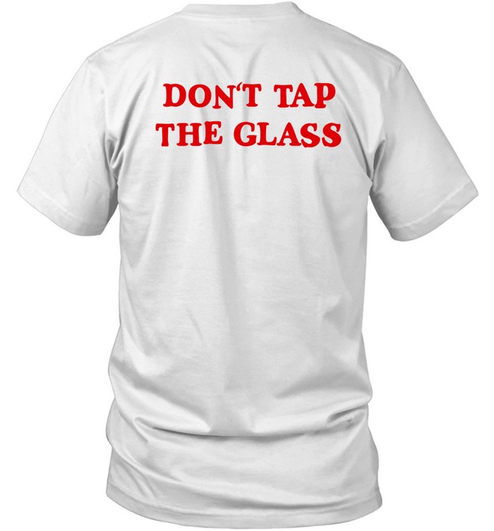 Limited Don't Tap The Glass T Shirt