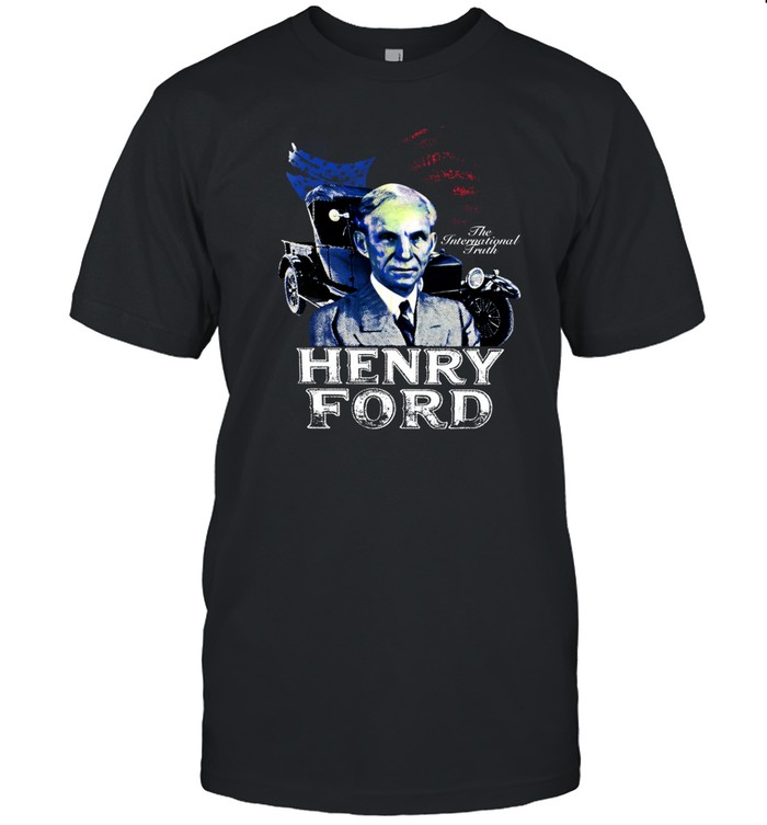 Limted Henry Ford The International Truth Shirt