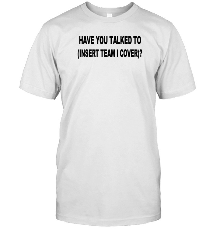 Have You Talked To Insert Team Cover Hoodie Custom prints store T-shirts mugs face masks posters