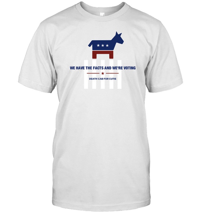 We Have The Facts And We're Voting Tee Shirt