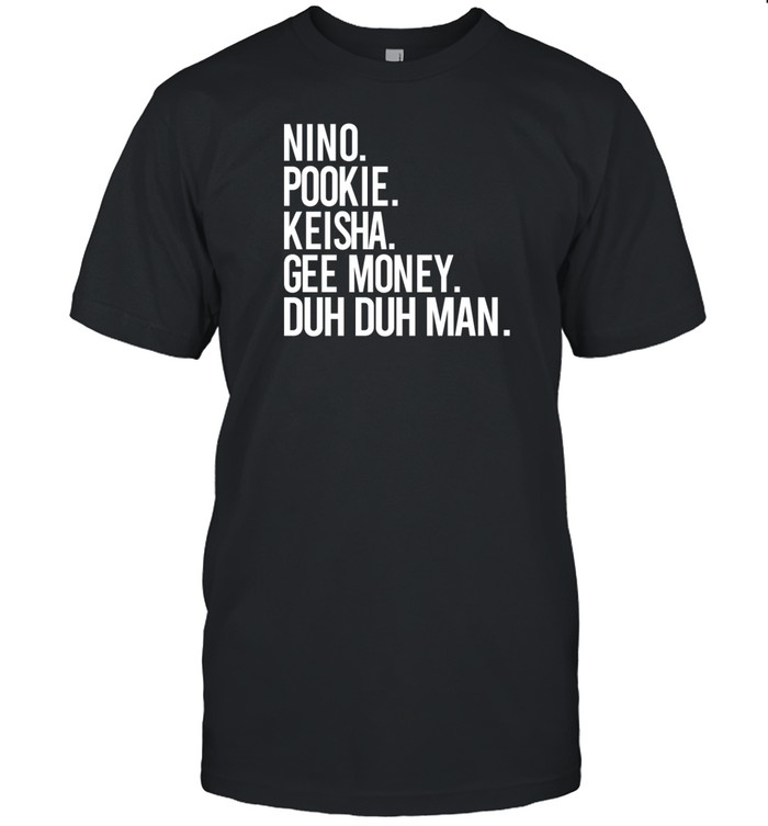 Kimmyskreations Nino Pookie Keisha Gee Money Duh Duh Man Shirt   Custom prints store   T-shirts  mugs  face masks  posters
