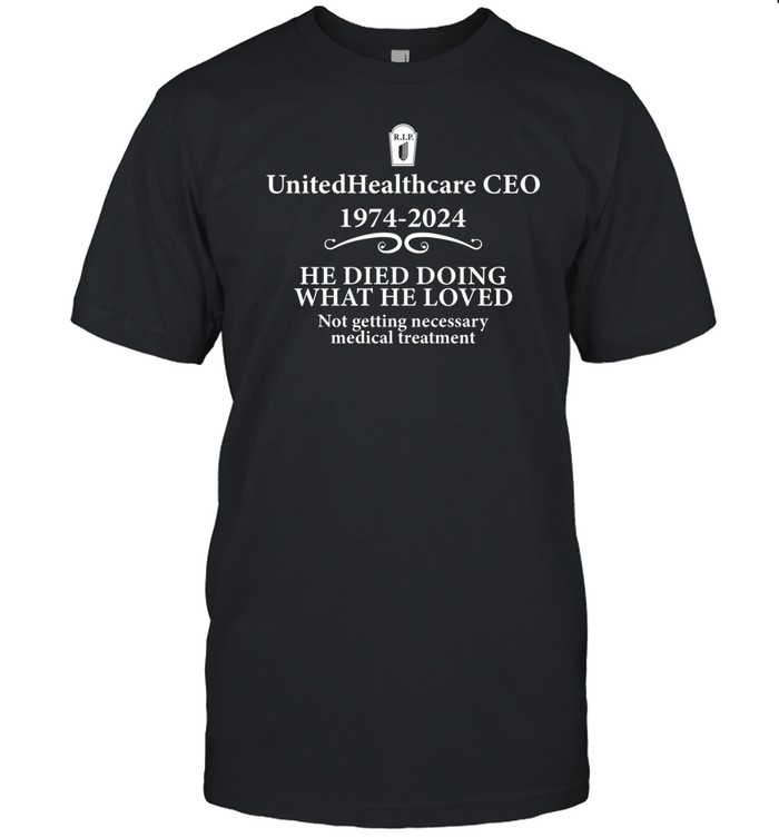 Unitedhealthcare Ceo 1974 2024 He Died Doing What He Loved Shirt, Hoodie, Sweater, Long Sleeve And Tank Top