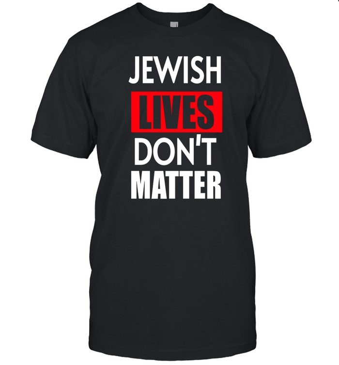 Jewish Lives Don't Matter Shirt