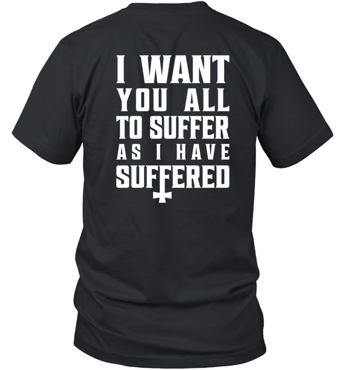 Nyansox I Want You All To Suffer As I Have Suffered Shirt