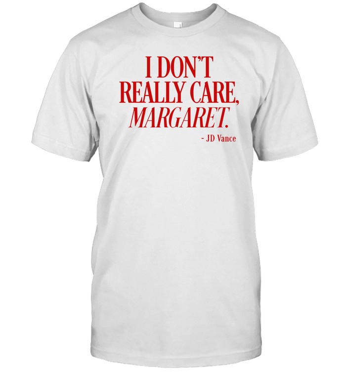 Jd Vance I Don't Really Care Margaret Shirt