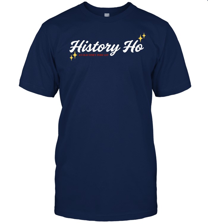 History Ho An Old Timey Podcast Shirt, Hoodie, Sweater, Long Sleeve And Tank Top