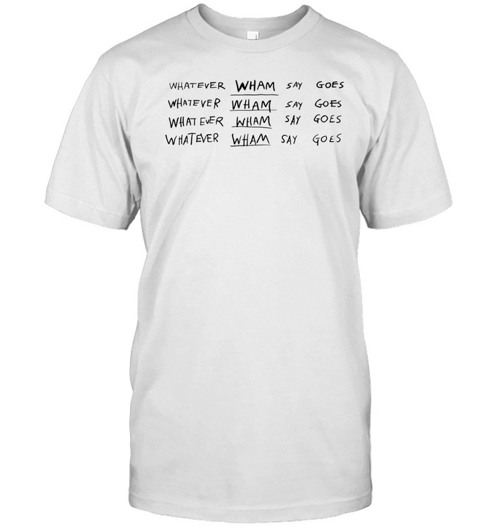 Lil Baby Whatever Ever Wham Says Goes Shirt