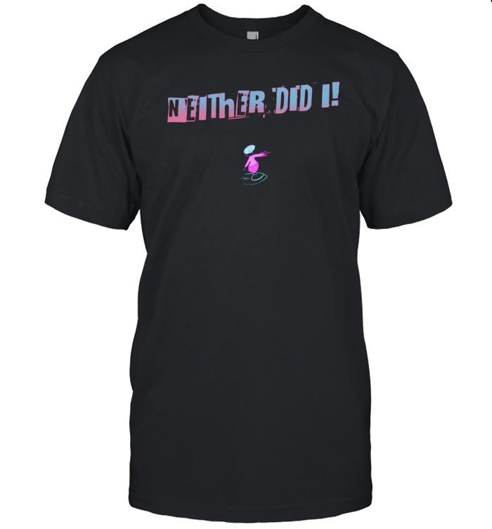 Limited Neither Did I T