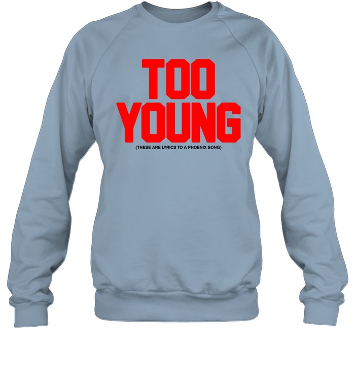 Too Young These Are Lyrics To A Phoenix Song Sweatshirt