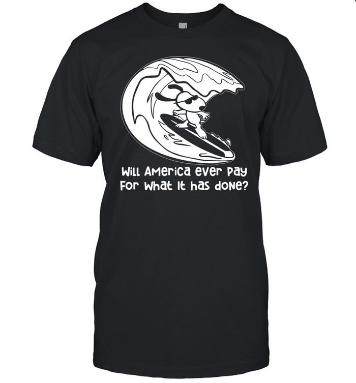 Will America Ever Pay For What It Has Done Bumlung Shirt
