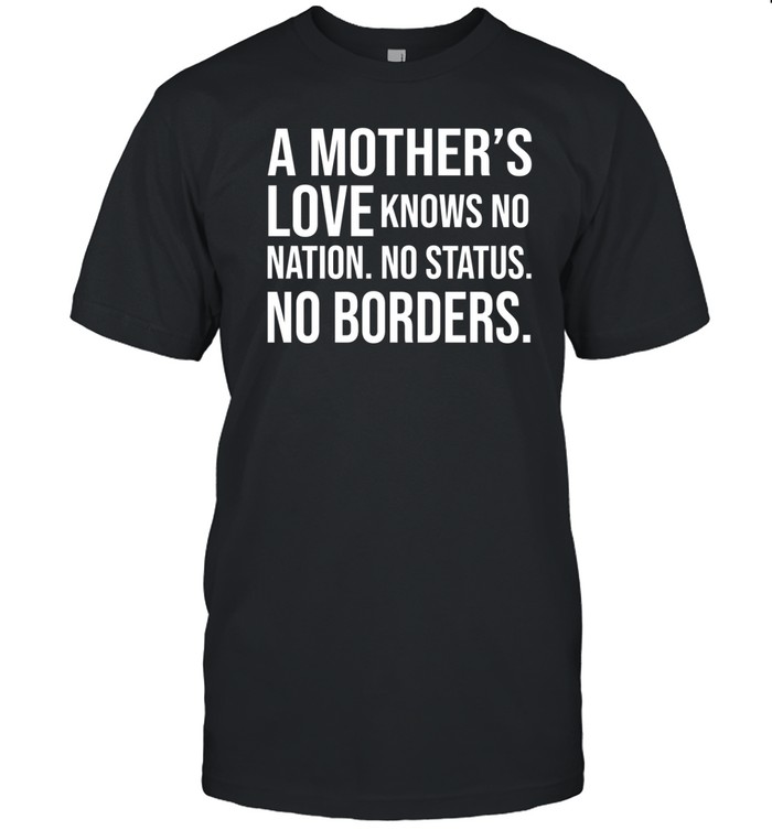 Limited A Mother's Love Knows No Nation No Status No Borders T