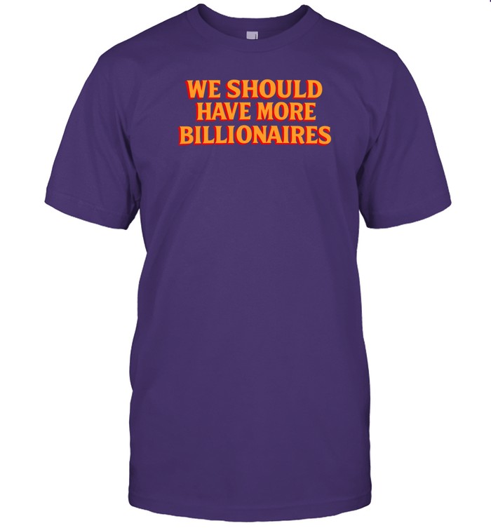 We Should Have More Billionaires T