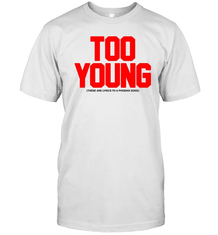 Too Young These Are Lyrics To A Phoenix Song t