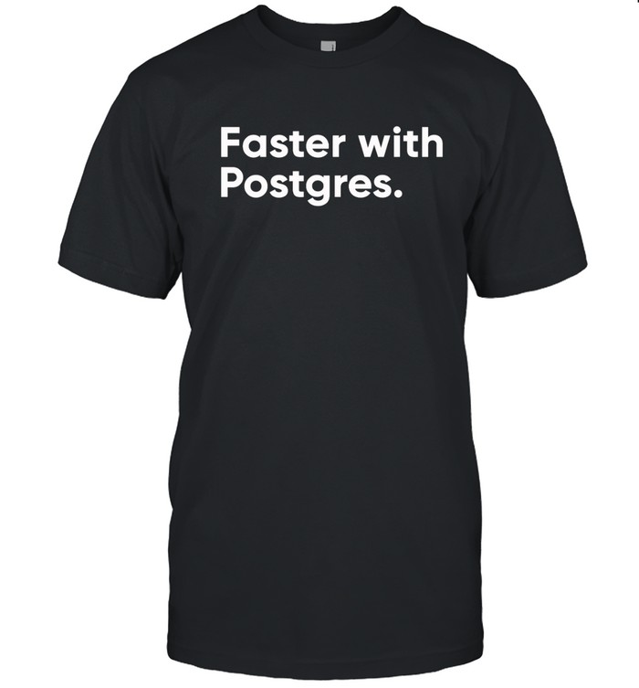 Faster with Postgres t shirt