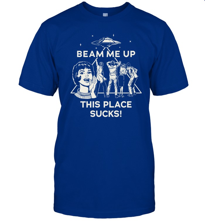 beam me up this place sucks t shirt