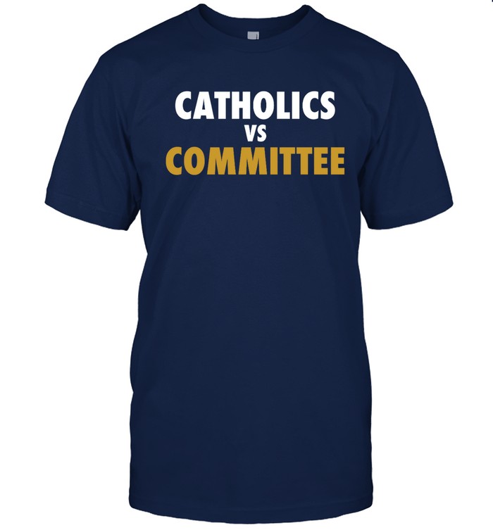 catholics vs committee t shirt