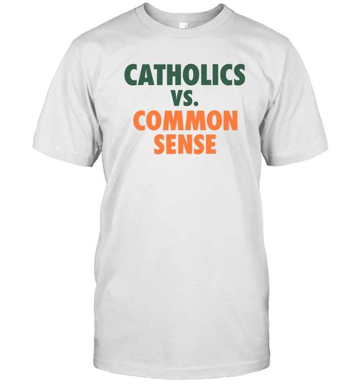 Mike Ryan Catholics Vs Common Sense t shirt
