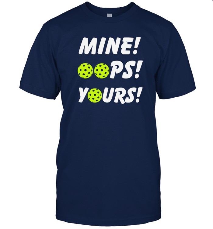 Mine Oops Yours Pickleball t shirt