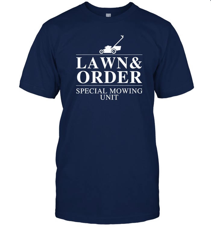 lawn & order special mowing unit funny dad joke t shirt