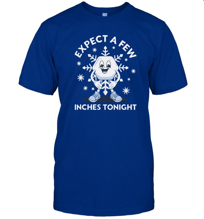 expect a few inches tonight t shirt