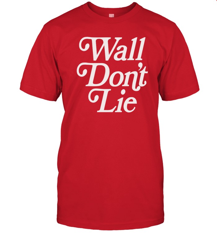 Wall Don’t Lie t shirt