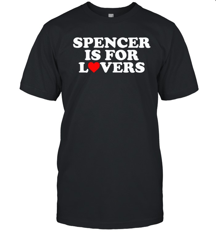 Spencer Is For Lovers t shirt