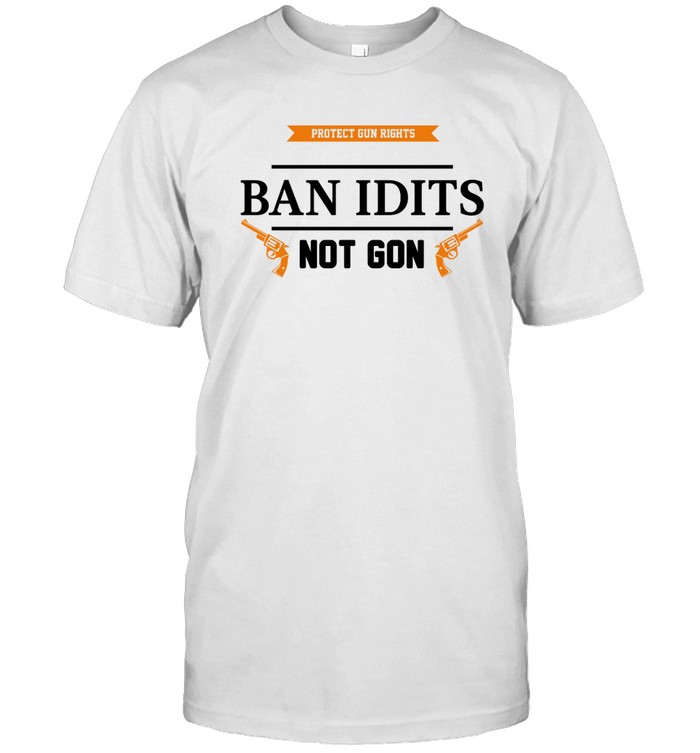 Ban Idiots Not Guns t Shirt