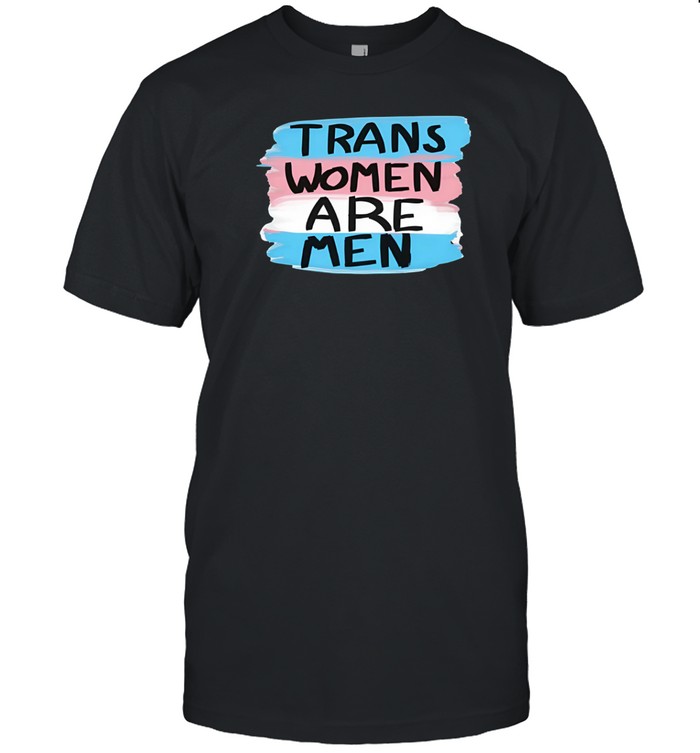 Trans Women Are Men T Shirt   Custom prints store   T-shirts  mugs  face masks  posters
