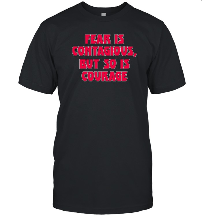 Fear Is Contagious But So Is Courage T Shirt   Custom prints store   T-shirts  mugs  face masks  posters